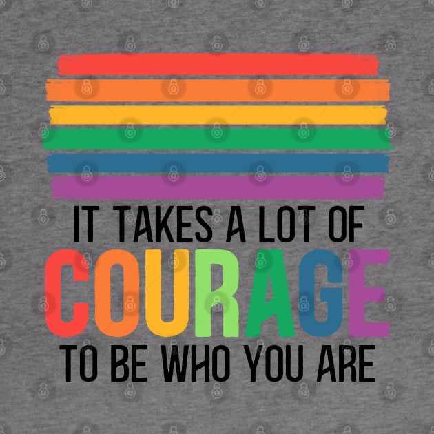 Pride Month LGBT flag quote - It Takes a lot of Courage to be Who You are by RetroPrideArts